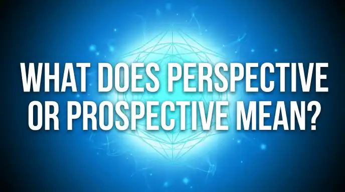What Does Perspective or Prospective Mean?
